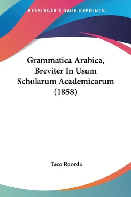 Grammatica Arabica, Breviter In Usum Scholarum Academicarum (1858) by Taco Roorda