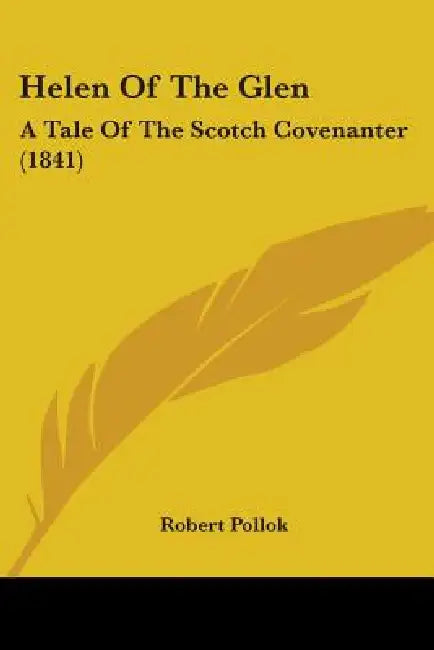 Helen Of The Glen: A Tale Of The Scotch Covenanter (1841) by Robert Pollok