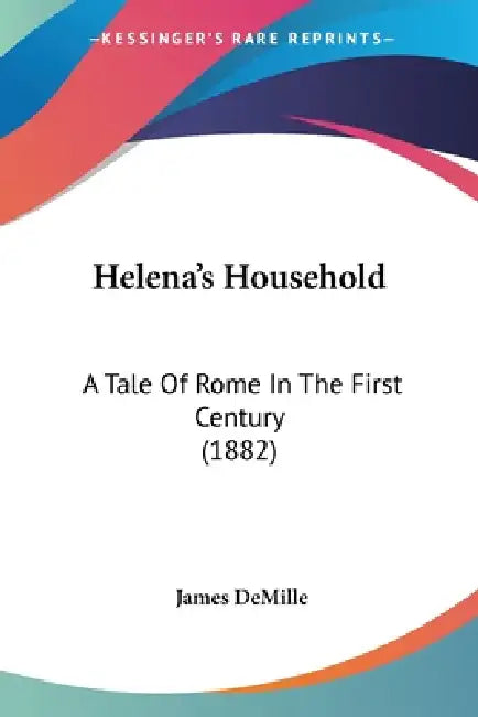 Helena's Household: A Tale Of Rome In The First Century (1882) by James DeMille