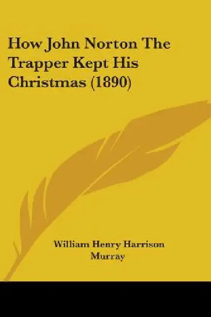 How John Norton The Trapper Kept His Christmas (1890) by William Henry Harrison Murray