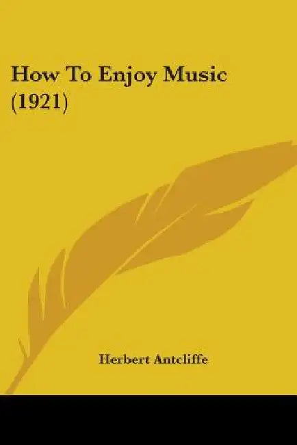 How To Enjoy Music (1921) by Herbert Antcliffe