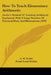 How To Teach Elementary Arithmetic: Grube's Method Of Teaching Arithmetic Explained, With A Large Number Of Practical Hints And Illustrations (1878) by A. W. Grube, Frank Louis Soldan