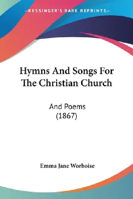Hymns And Songs For The Christian Church: And Poems (1867) by Emma Jane Worboise