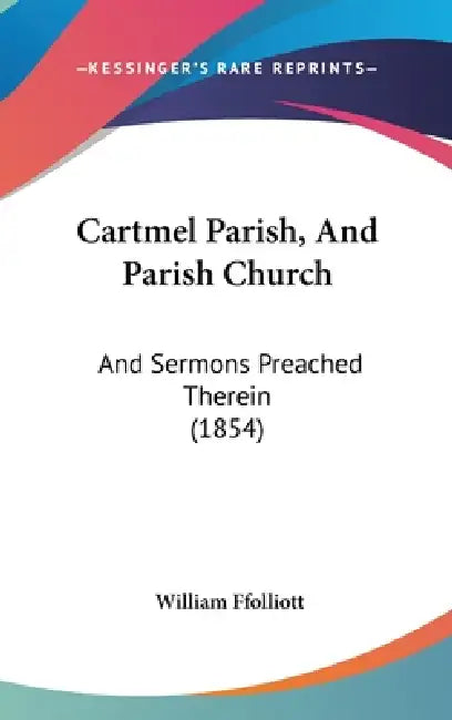 Cartmel Parish, And Parish Church: And Sermons Preached Therein (1854) by William Ffolliott