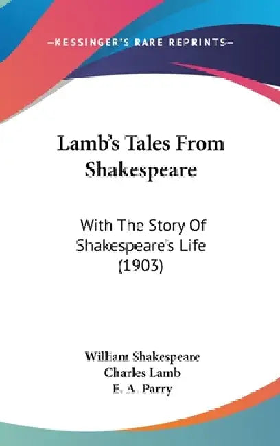 Lamb's Tales From Shakespeare: With The Story Of Shakespeare's Life (1903) by William Shakespeare, Charles Lamb, E. a. Parry