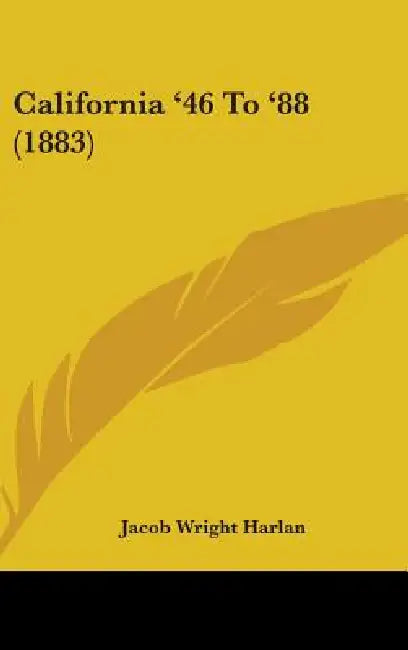 California '46 To '88 (1883) by Jacob Wright Harlan