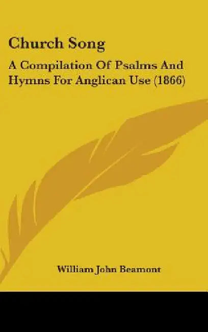 Church Song: A Compilation Of Psalms And Hymns For Anglican Use (1866) by William John Beamont