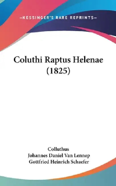 Coluthi Raptus Helenae (1825) by Colluthus, Johannes Daniel Van Lennep, Gottfried Heinrich Schaefer