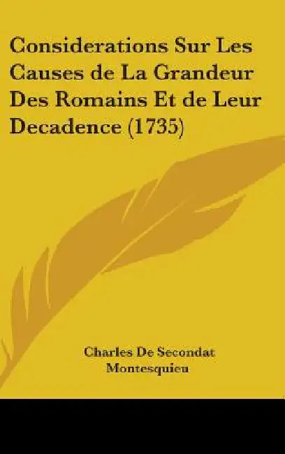 Considerations Sur Les Causes de La Grandeur Des Romains Et de Leur Decadence (1735) by Charles de Secondat Montesquieu