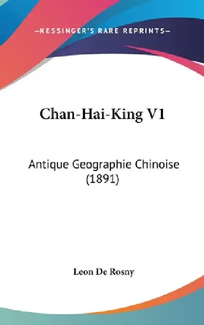 Chan-Hai-King V1: Antique Geographie Chinoise (1891) by Leon De Rosny