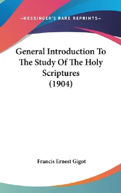 General Introduction To The Study Of The Holy Scriptures (1904) by Francis Ernest Gigot