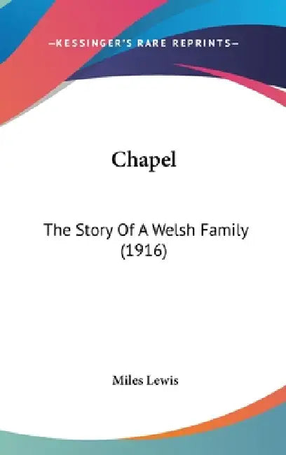 Chapel: The Story Of A Welsh Family (1916) by Miles Lewis