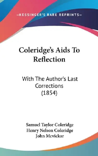Coleridge's Aids To Reflection: With The Author's Last Corrections (1854) by Samuel Taylor Coleridge, Henry Nelson Coleridge, John McVickar