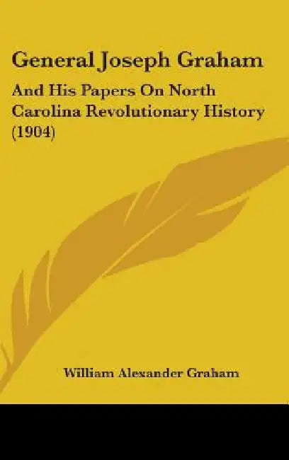 General Joseph Graham: And His Papers On North Carolina Revolutionary History (1904) by William Alexander Graham