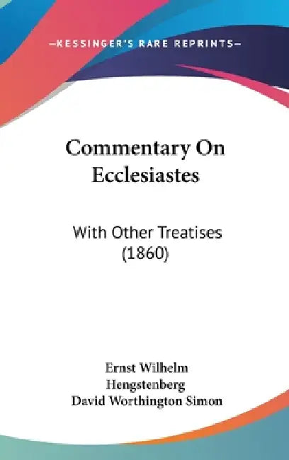 Commentary On Ecclesiastes: With Other Treatises (1860) by Ernst Wilhelm Hengstenberg, David Worthington Simon