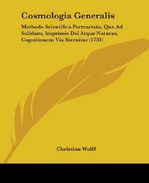 Cosmologia Generalis: Methodo Scientifica Pertractata, Qua Ad Solidam, Imprimis Dei Atque Naturae, Cognitionem Via Sternitur (1731) by Christian Wolff