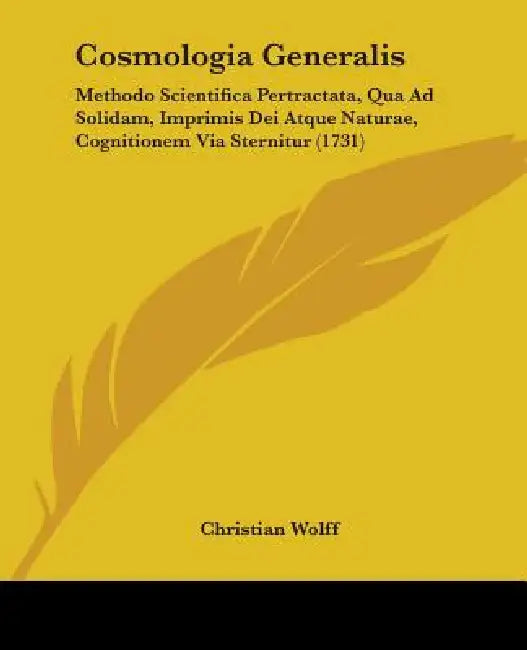 Cosmologia Generalis: Methodo Scientifica Pertractata, Qua Ad Solidam, Imprimis Dei Atque Naturae, Cognitionem Via Sternitur (1731) by Christian Wolff