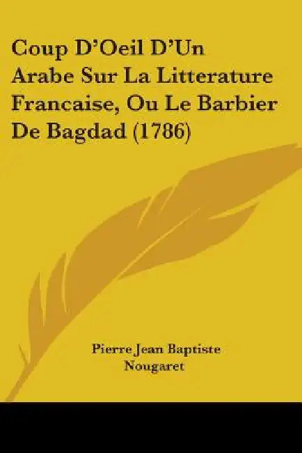 Coup D'Oeil D'Un Arabe Sur La Litterature Francaise, Ou Le Barbier De Bagdad (1786) by Pierre Jean Baptiste Nougaret