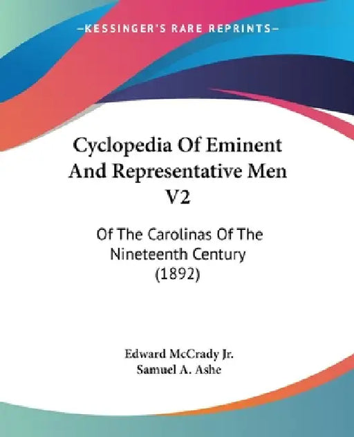 Cyclopedia Of Eminent And Representative Men V2: Of The Carolinas Of The Nineteenth Century (1892) by Jr. McCrady Edward, Samuel A. Ashe