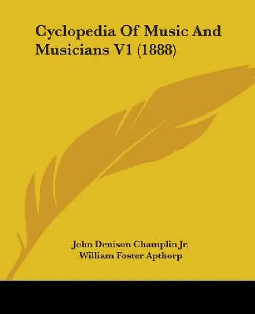 Cyclopedia Of Music And Musicians V1 (1888) by Jr. Champlin John Denison, William Foster Apthorp