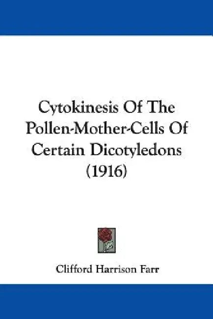 Cytokinesis Of The Pollen-Mother-Cells Of Certain Dicotyledons (1916) by Clifford Harrison Farr