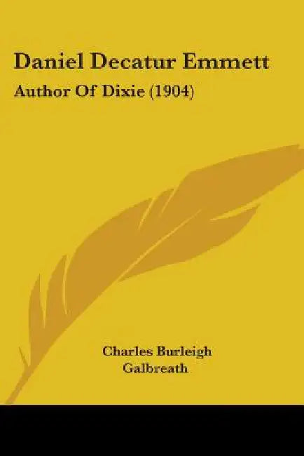 Daniel Decatur Emmett: Author Of Dixie (1904) by Charles Burleigh Galbreath