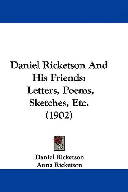 Daniel Ricketson And His Friends: Letters, Poems, Sketches, Etc. (1902) by Daniel Ricketson, Anna Ricketson, Walton Ricketson