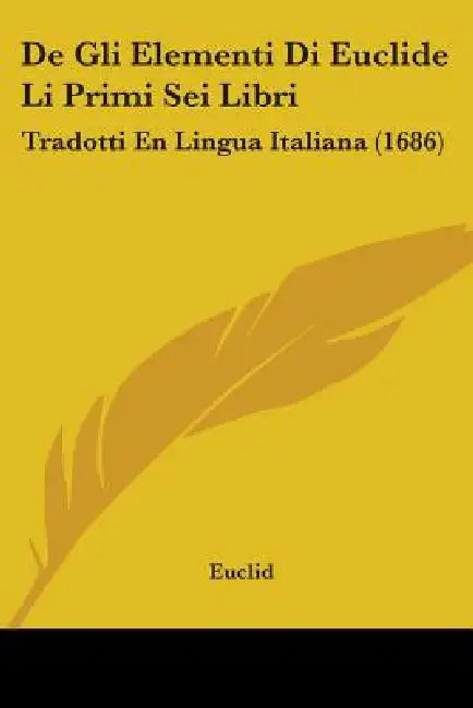 De Gli Elementi Di Euclide Li Primi Sei Libri: Tradotti En Lingua Italiana (1686) by Euclid
