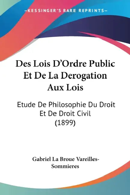 Des Lois D'Ordre Public Et De La Derogation Aux Lois: Etude De Philosophie Du Droit Et De Droit Civil (1899) by Gabriel La Broue Vareilles-Sommieres