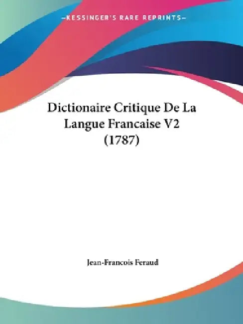 Dictionaire Critique De La Langue Francaise V2 (1787) by Jean-Francois Feraud