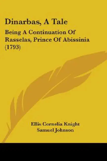 Dinarbas, A Tale: Being A Continuation Of Rasselas, Prince Of Abissinia (1793) by Ellis Cornelia Knight, Samuel Johnson