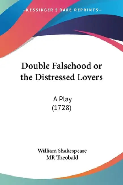 Double Falsehood or the Distressed Lovers: A Play (1728) by William Shakespeare, Theobald