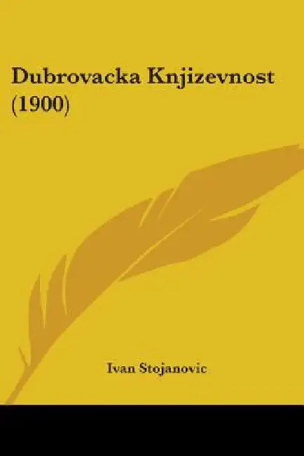 Dubrovacka Knjizevnost (1900) by Ivan Stojanovic