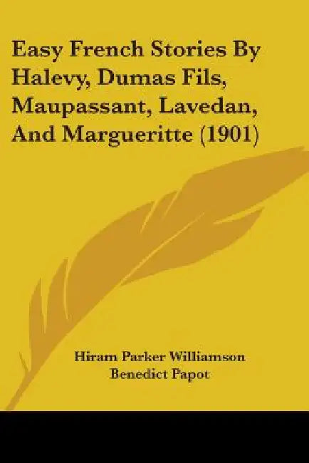 Easy French Stories By Halevy, Dumas Fils, Maupassant, Lavedan, And Margueritte (1901) by Hiram Parker Williamson, Benedict Papot