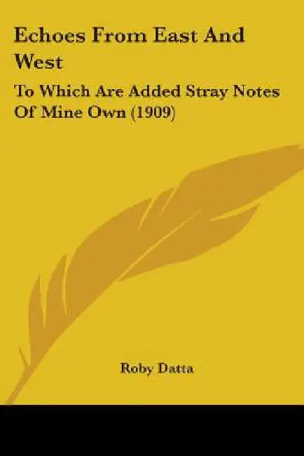 Echoes From East And West: To Which Are Added Stray Notes Of Mine Own (1909) by Roby Datta