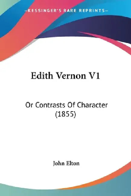 Edith Vernon V1: Or Contrasts Of Character (1855) by John Elton
