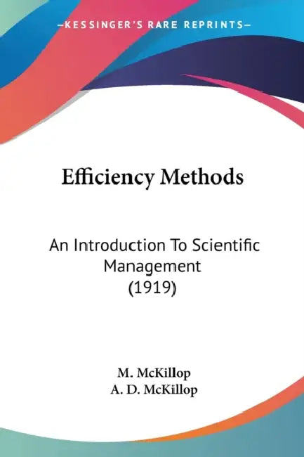 Efficiency Methods: An Introduction To Scientific Management (1919) by M. McKillop, A. D. McKillop