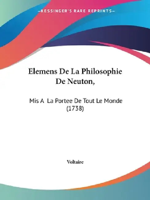 Elemens De La Philosophie De Neuton,: Mis A La Portee De Tout Le Monde (1738) by Voltaire