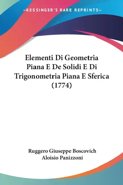 Elementi Di Geometria Piana E De Solidi E Di Trigonometria Piana E Sferica (1774) by Ruggero Giuseppe Boscovich, Aloisio Panizzoni