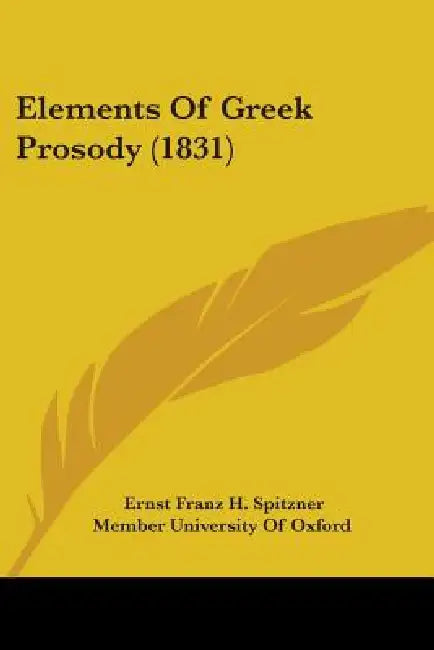 Elements Of Greek Prosody (1831) by Ernst Franz H. Spitzner, Member University of Oxford