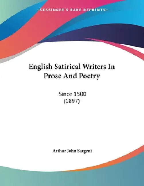 English Satirical Writers In Prose And Poetry: Since 1500 (1897) by Arthur John Sargent