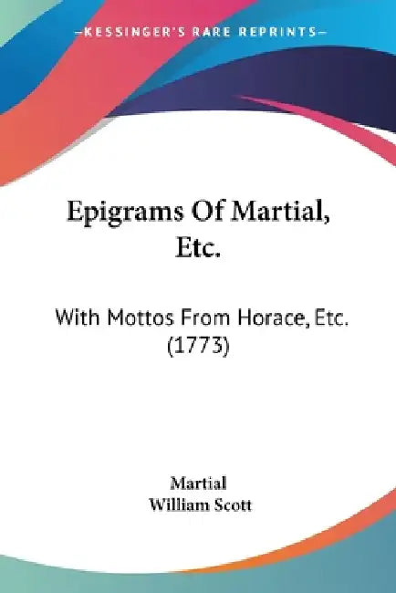 Epigrams Of Martial, Etc.: With Mottos From Horace, Etc. (1773) by Martial, William Scott