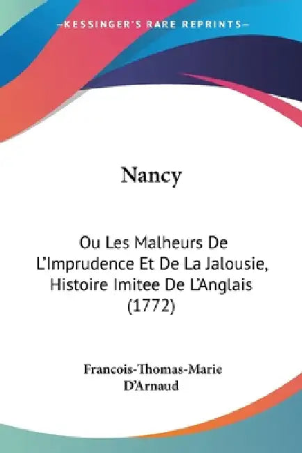 Nancy: Ou Les Malheurs De L'Imprudence Et De La Jalousie, Histoire Imitee De L'Anglais (1772) by Francois-Thomas-Marie D'Arnaud