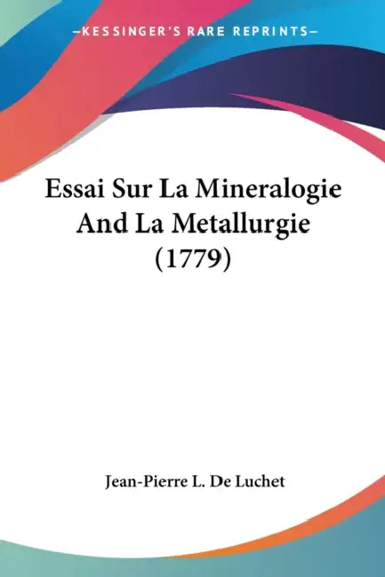 Essai Sur La Mineralogie And La Metallurgie (1779) by Jean-Pierre L. De Luchet