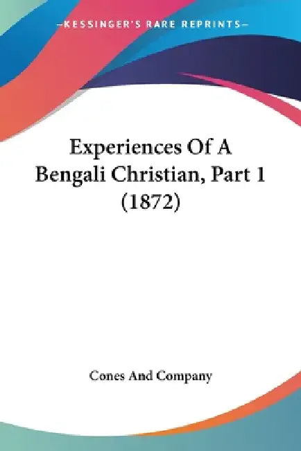 Experiences Of A Bengali Christian, Part 1 (1872) by Cones and Company
