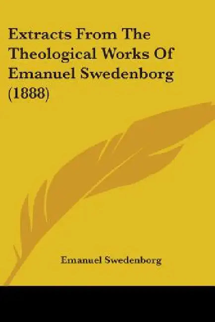 Extracts From The Theological Works Of Emanuel Swedenborg (1888) by Emanuel Swedenborg