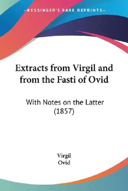 Extracts from Virgil and from the Fasti of Ovid: With Notes on the Latter (1857) by Virgil, Ovid