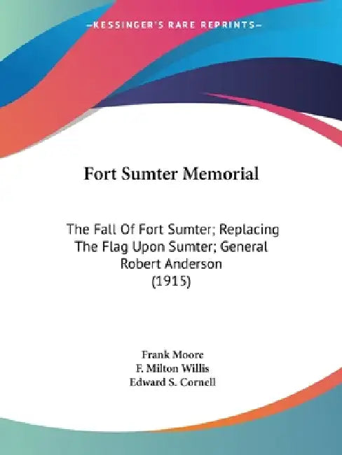 Fort Sumter Memorial: The Fall Of Fort Sumter; Replacing The Flag Upon Sumter; General Robert Anderson (1915) by Frank Moore, F. Milton Willis, Edward S. Cornell