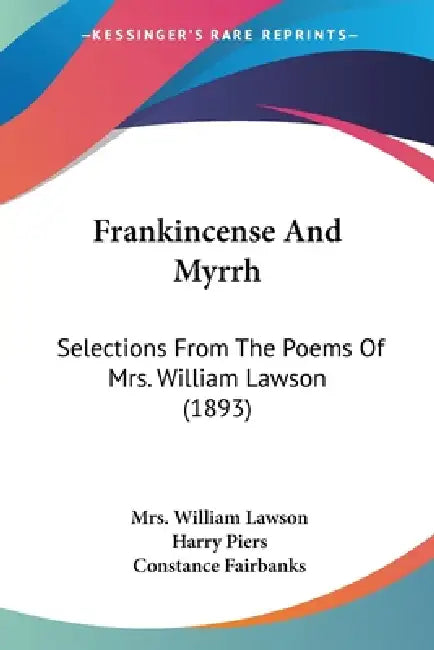 Frankincense And Myrrh: Selections From The Poems Of Mrs. William Lawson (1893) by William Lawson, Harry Piers, Constance Fairbanks