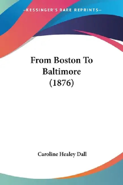 From Boston To Baltimore (1876) by Caroline Healey Dall